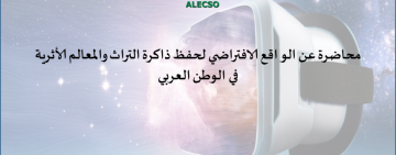 اعلان عن محاضرة الواقع الافتراضي لحفظ ذاكرة التراث والمعالم الأثرية في الوطن العربي